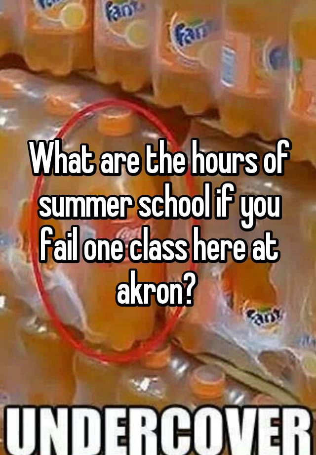 what-are-the-hours-of-summer-school-if-you-fail-one-class-here-at-akron