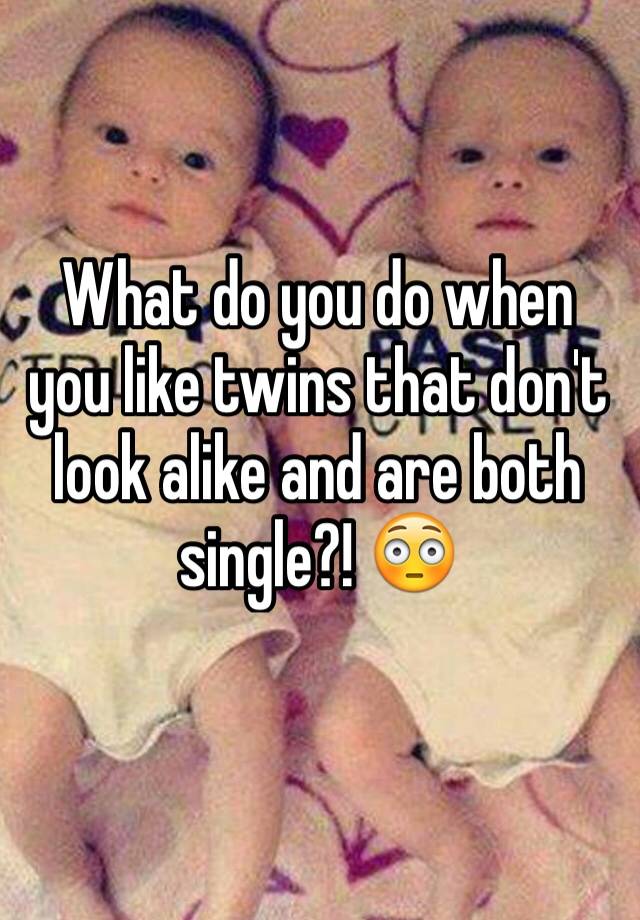 what-do-you-do-when-you-like-twins-that-don-t-look-alike-and-are-both