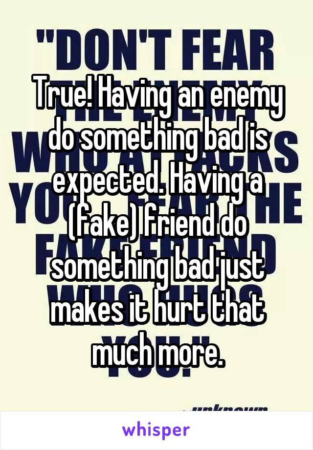 True! Having an enemy do something bad is expected. Having a (fake) friend do something bad just makes it hurt that much more.