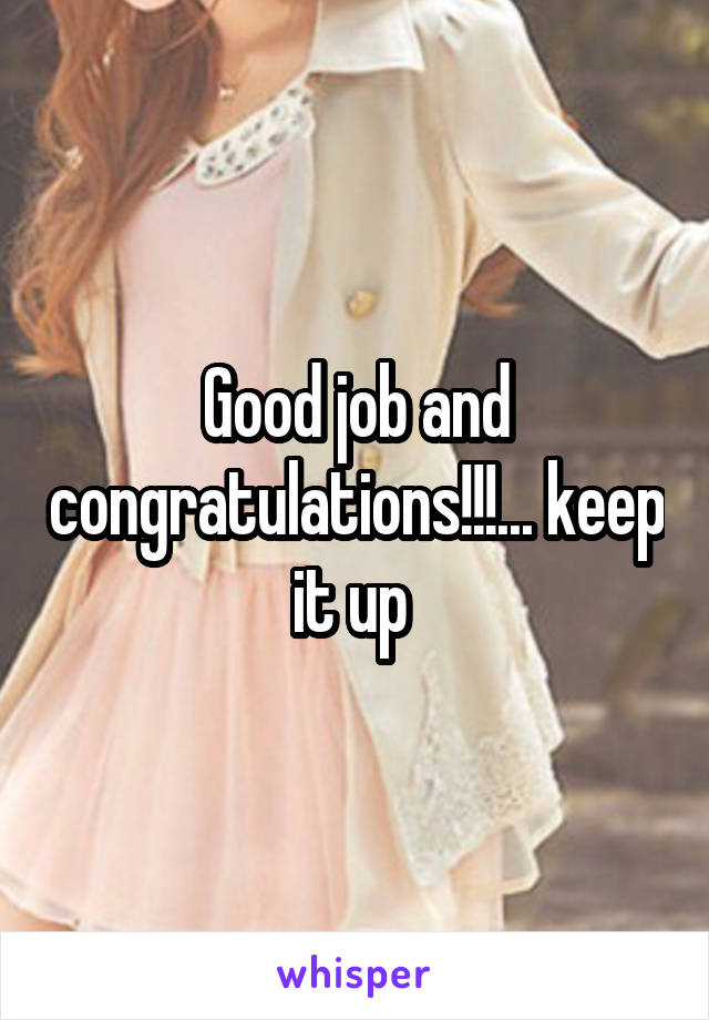 Good job and congratulations!!!... keep it up 