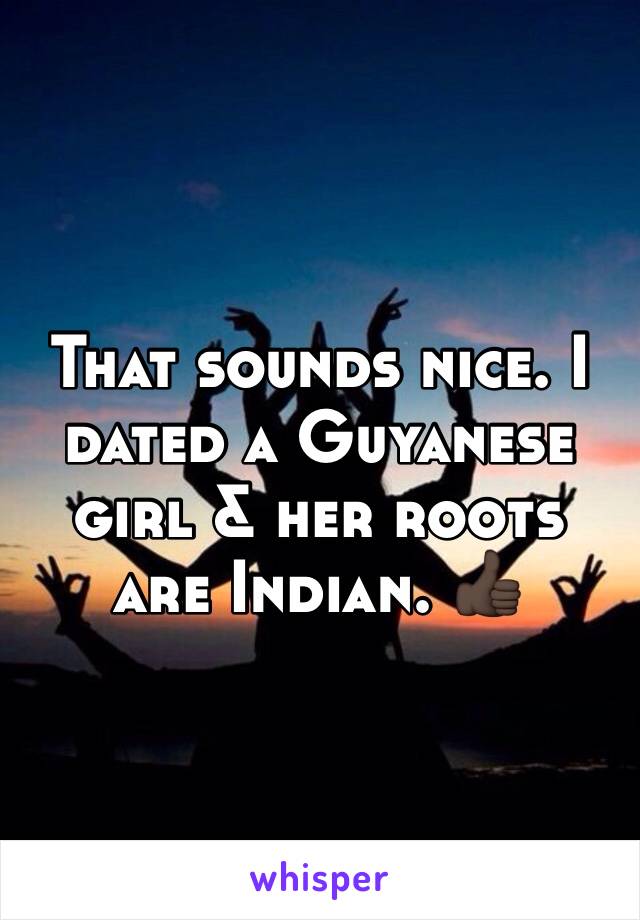 That sounds nice. I dated a Guyanese girl & her roots are Indian. 👍🏿