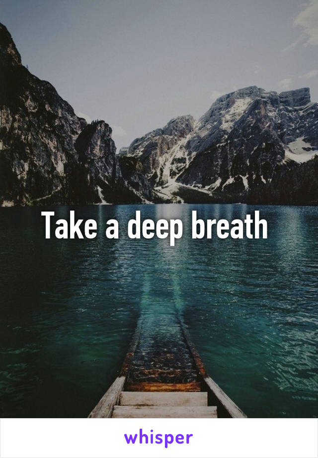 Take a deep breath 