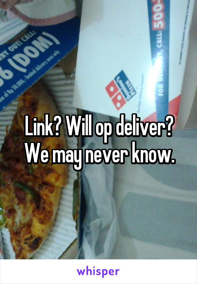 Link? Will op deliver? We may never know.