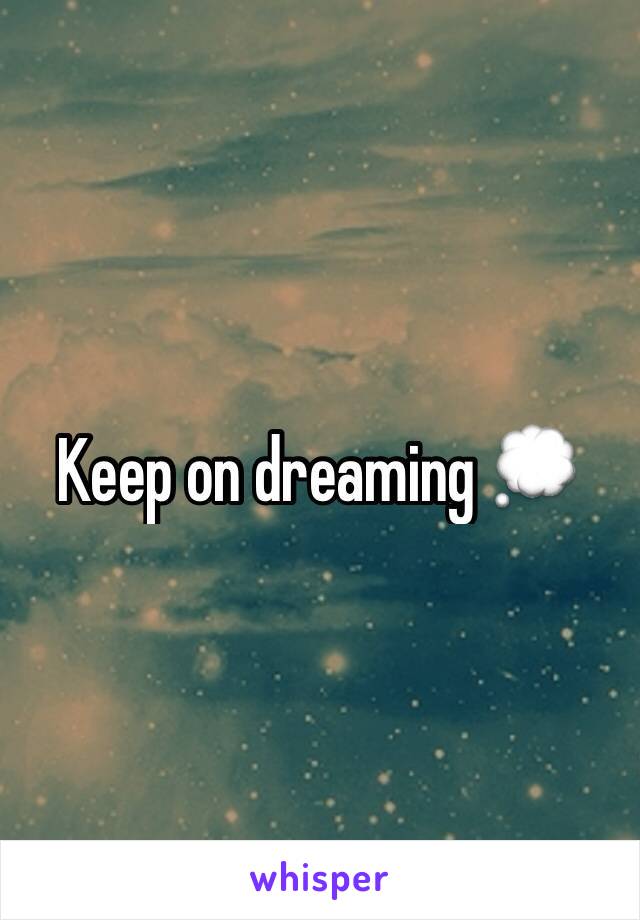 Keep on dreaming 💭