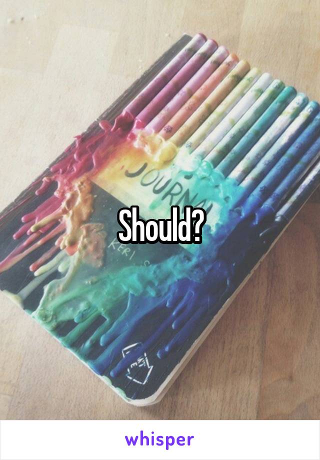 Should?