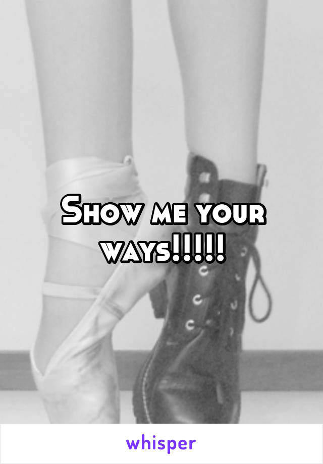 Show me your ways!!!!!