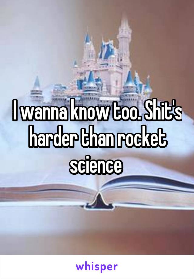 I wanna know too. Shit's harder than rocket science 