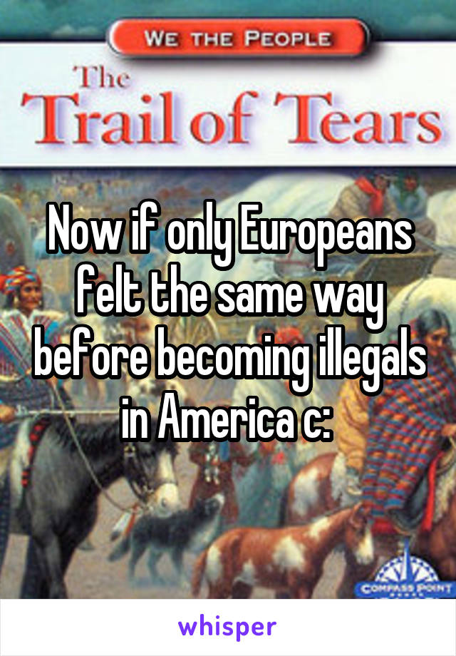 Now if only Europeans felt the same way before becoming illegals in America c: 