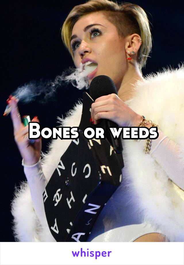 Bones or weeds