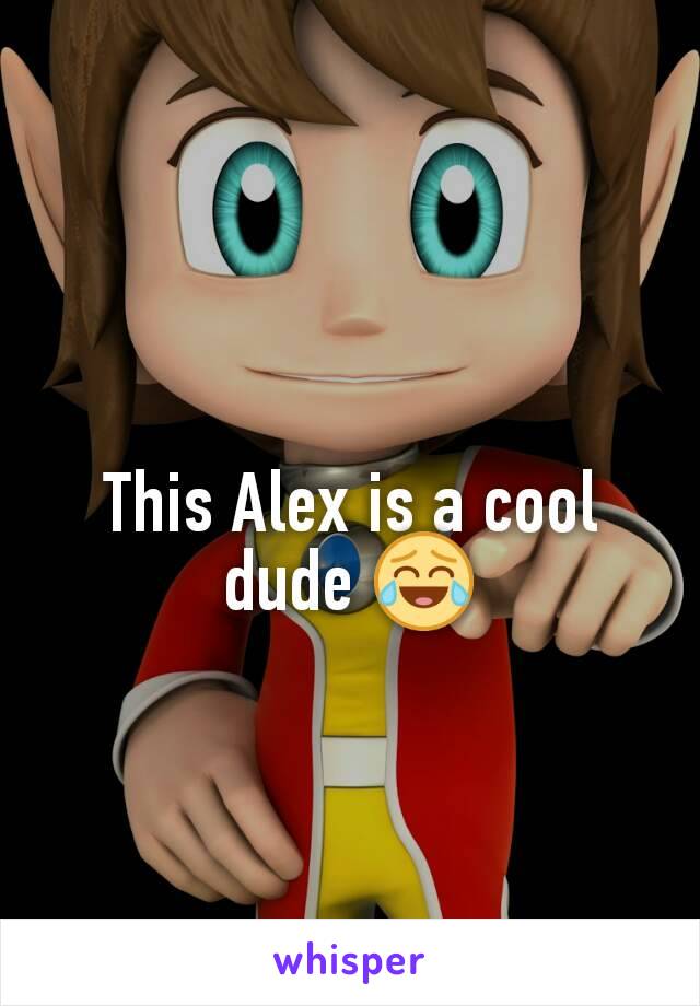 This Alex is a cool dude 😂