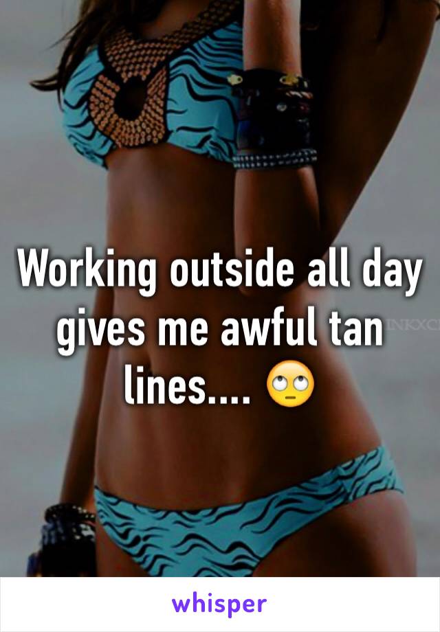 Working outside all day gives me awful tan lines.... 🙄