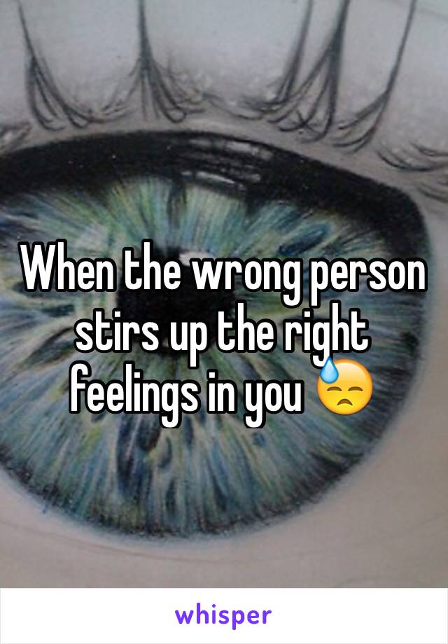 When the wrong person stirs up the right feelings in you 😓