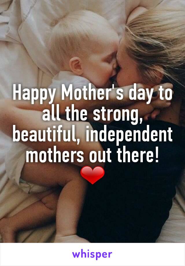 Happy Mother's day to all the strong, beautiful, independent mothers out there!
❤