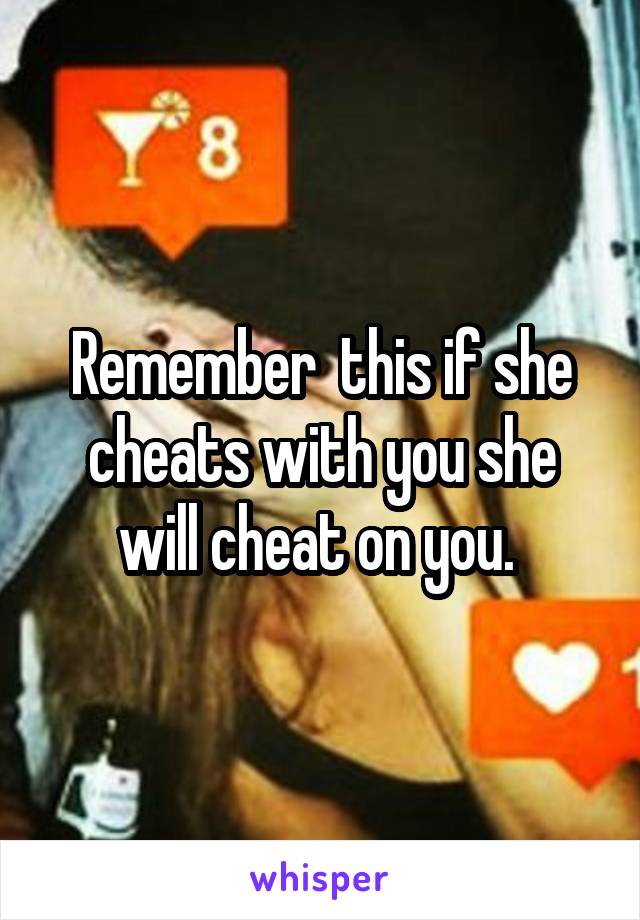 Remember  this if she cheats with you she will cheat on you. 