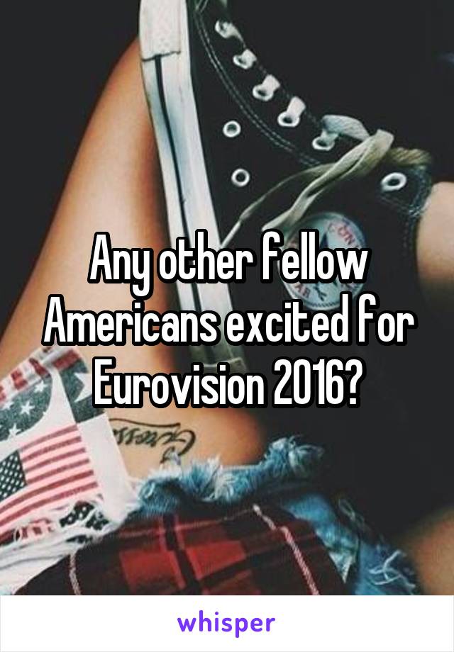 Any other fellow Americans excited for Eurovision 2016?