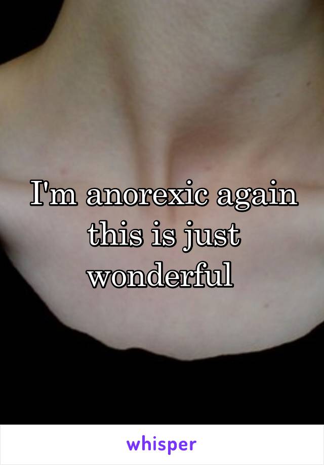 I'm anorexic again this is just wonderful 