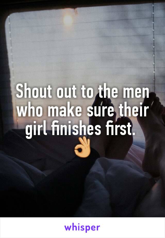 Shout out to the men who make sure their girl finishes first. 
👌