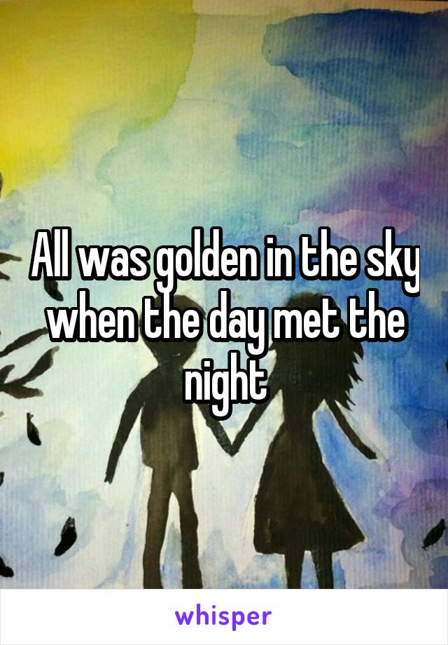 All was golden in the sky when the day met the night