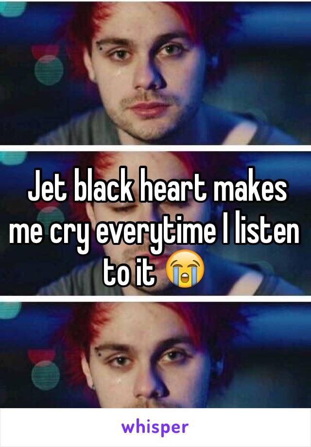  Jet black heart makes me cry everytime I listen to it 😭