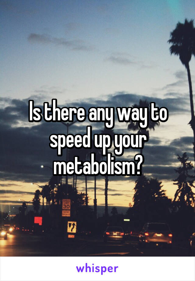 Is there any way to speed up your metabolism?