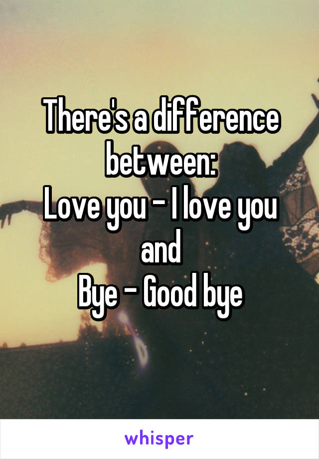 There's a difference between:
Love you - I love you
and
Bye - Good bye
