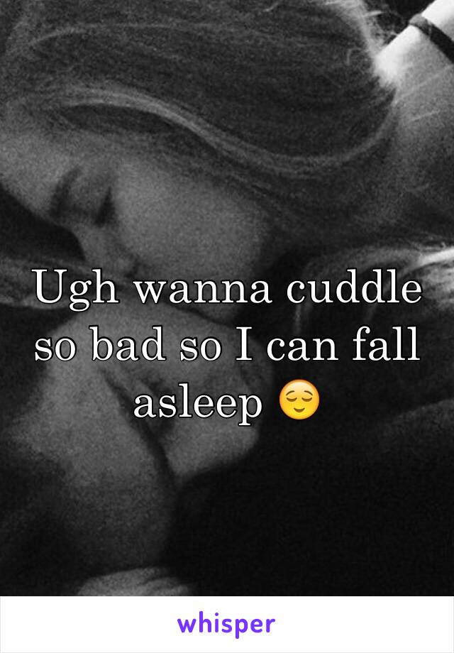 Ugh wanna cuddle so bad so I can fall asleep 😌