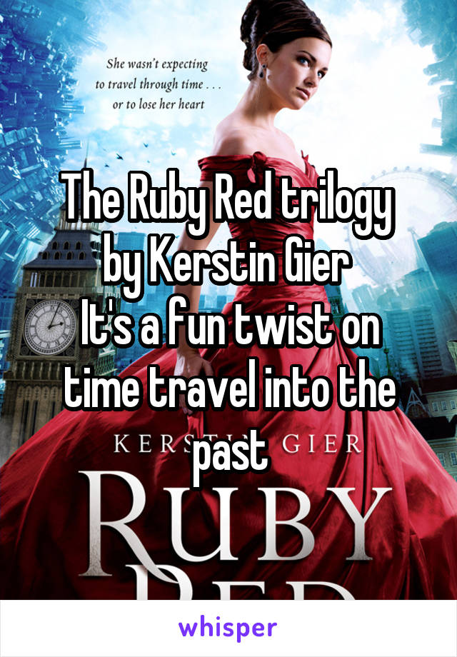 The Ruby Red trilogy 
by Kerstin Gier 
It's a fun twist on time travel into the past