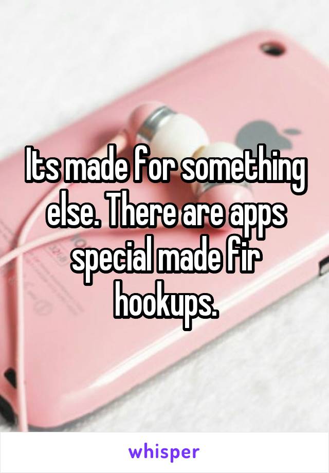 Its made for something else. There are apps special made fir hookups.