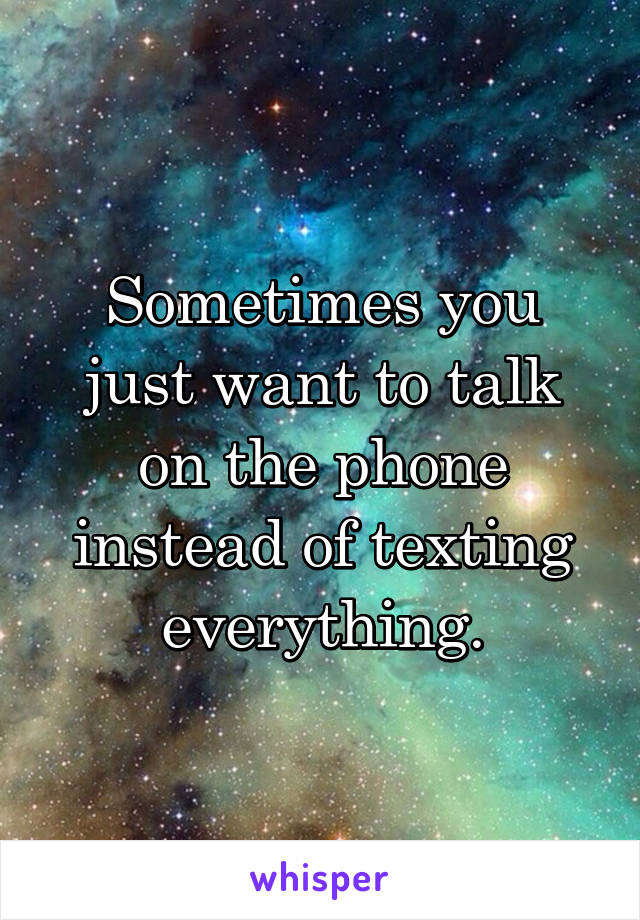 Sometimes you just want to talk on the phone instead of texting everything.