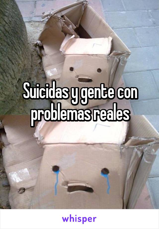 Suicidas y gente con problemas reales
