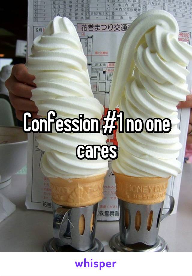 Confession #1 no one cares