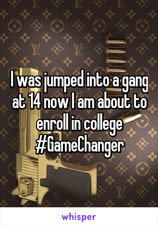 I was jumped into a gang at 14 now I am about to enroll in college #GameChanger