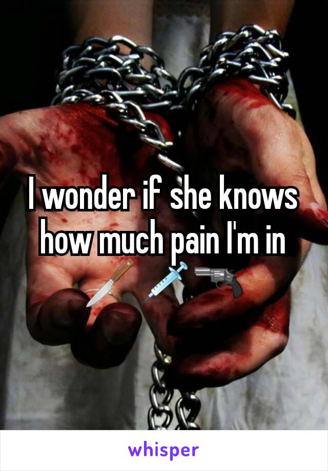 I wonder if she knows how much pain I'm in
🔪💉🔫