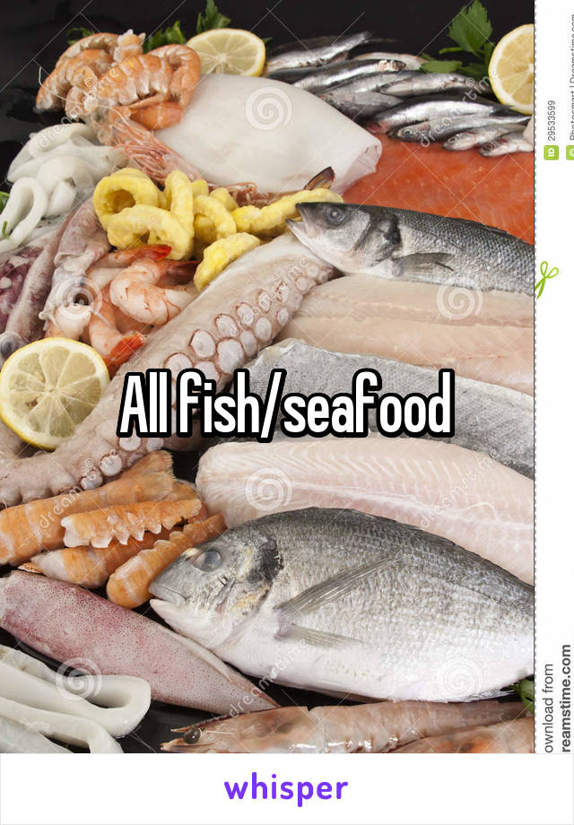 All fish/seafood 