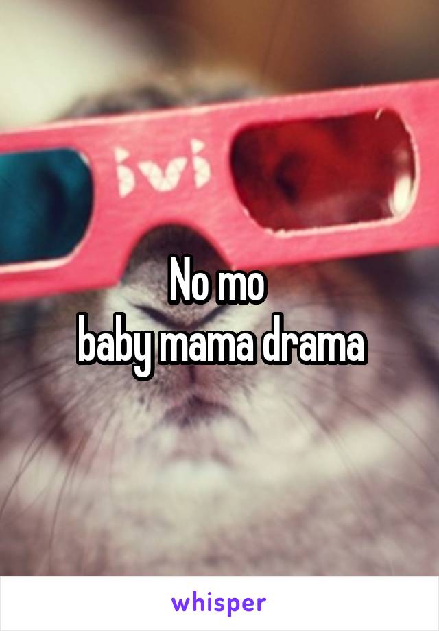 No mo 
baby mama drama