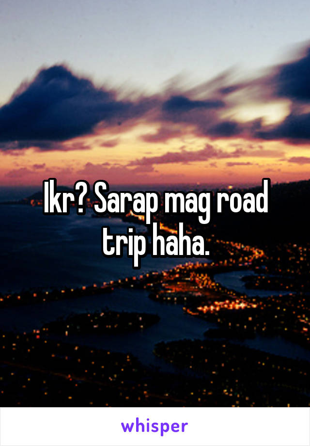 Ikr? Sarap mag road trip haha.