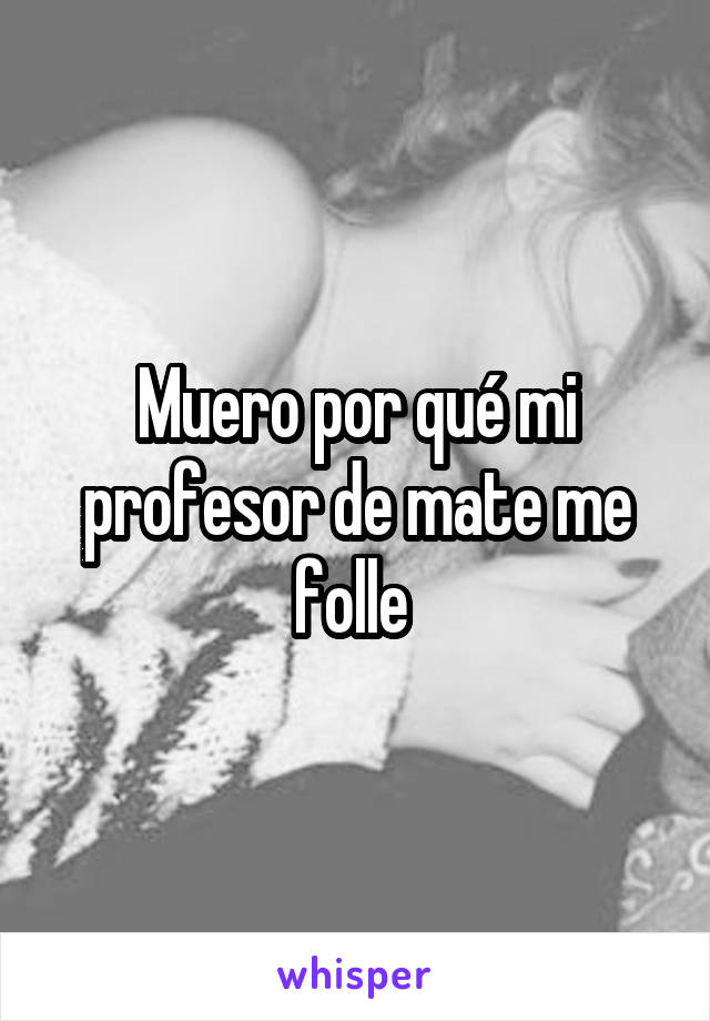 Muero por qué mi profesor de mate me folle 