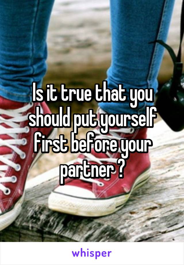 Is it true that you should put yourself first before your partner ?