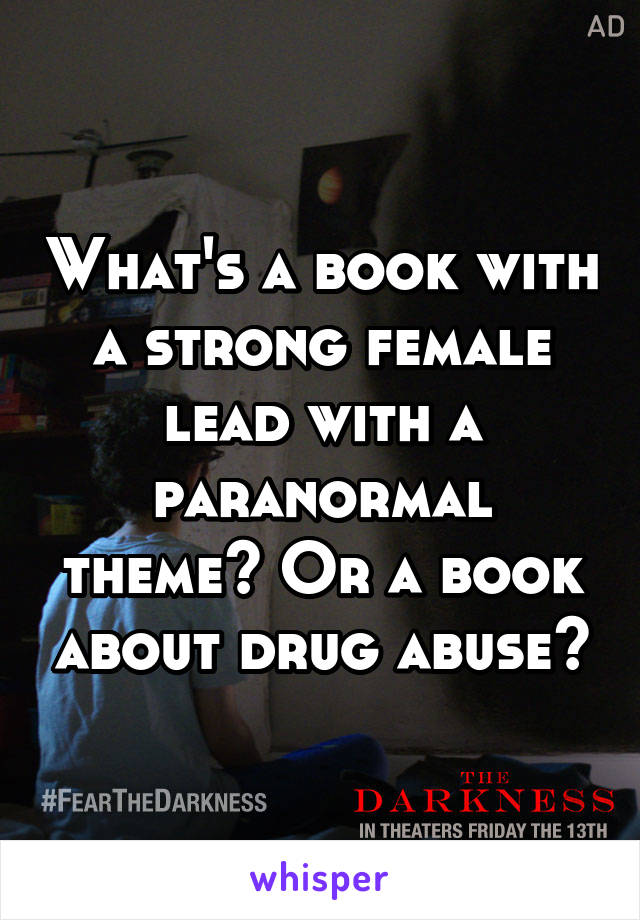 What's a book with a strong female lead with a paranormal theme? Or a book about drug abuse?