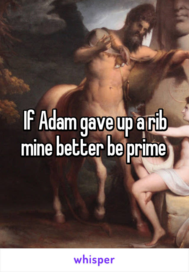 If Adam gave up a rib mine better be prime 