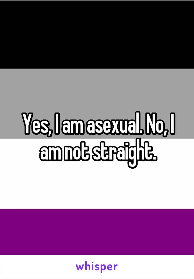 Yes, I am asexual. No, I am not straight.