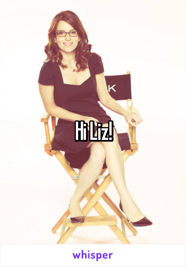 Hi Liz!