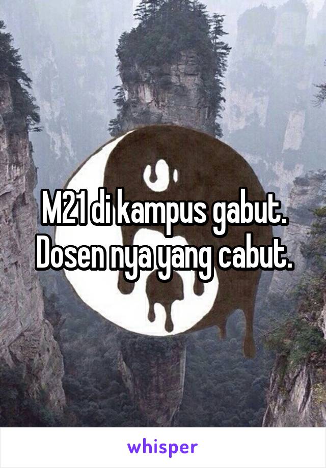 M21 di kampus gabut. Dosen nya yang cabut.