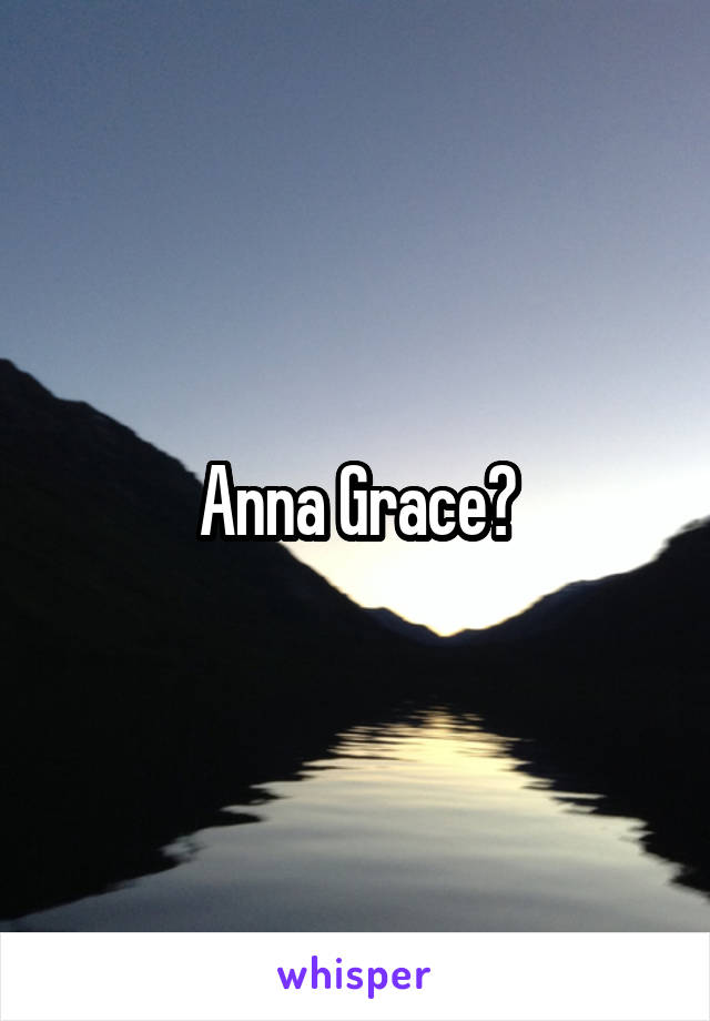 Anna Grace?