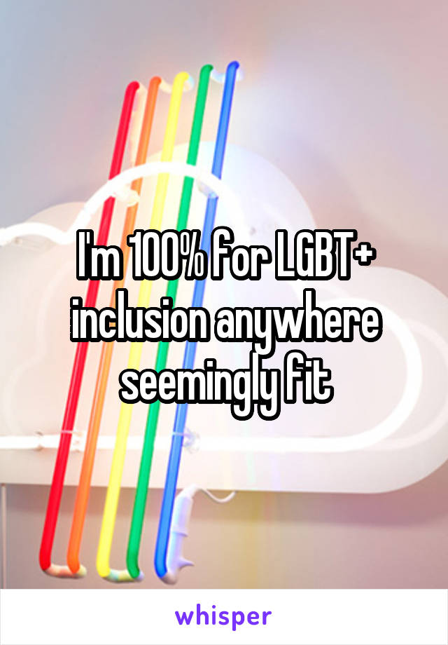 I'm 100% for LGBT+ inclusion anywhere seemingly fit