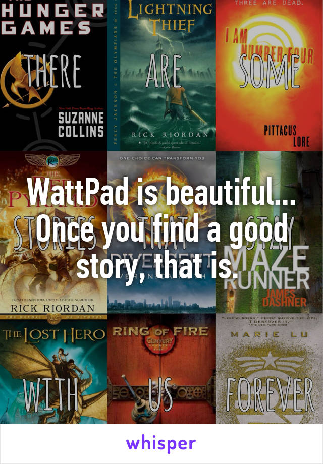 WattPad is beautiful... Once you find a good story, that is. 