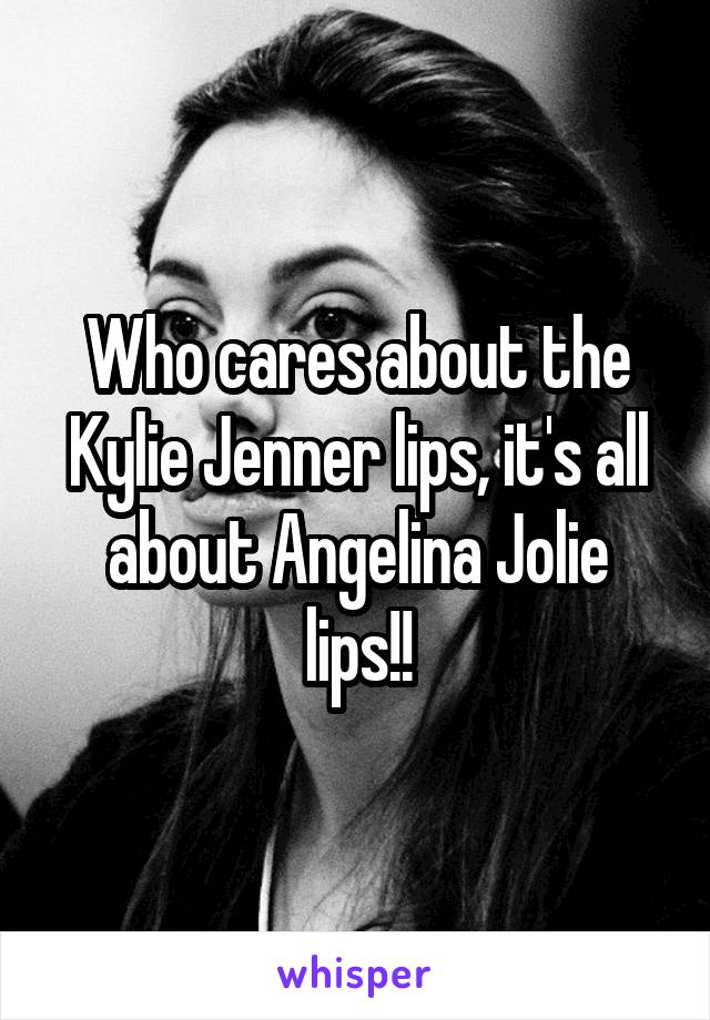 Who cares about the Kylie Jenner lips, it's all about Angelina Jolie lips!!