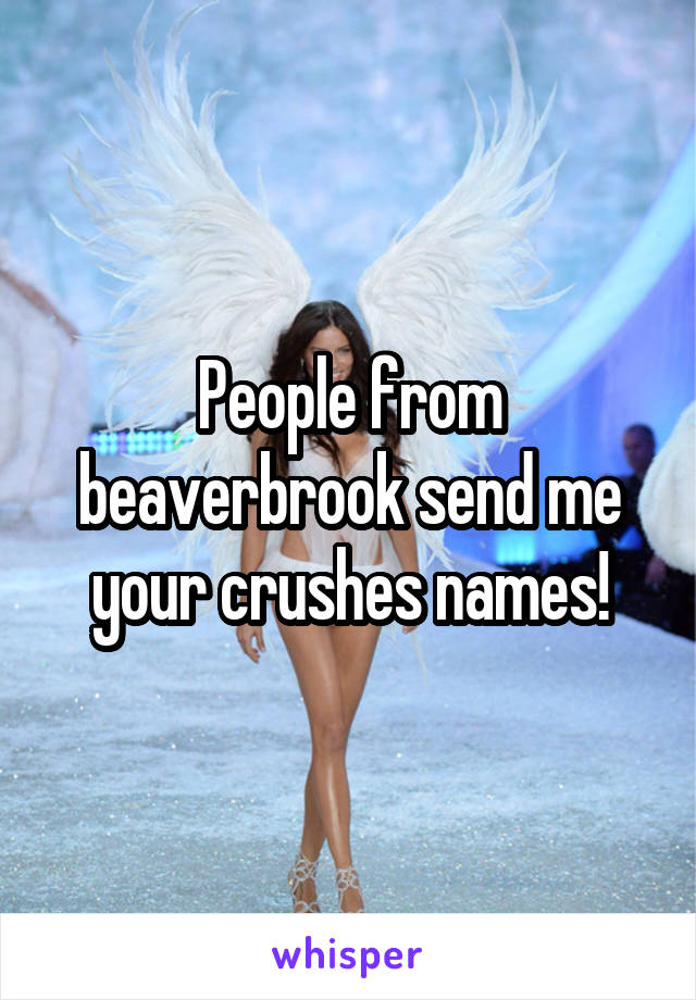 People from beaverbrook send me your crushes names!