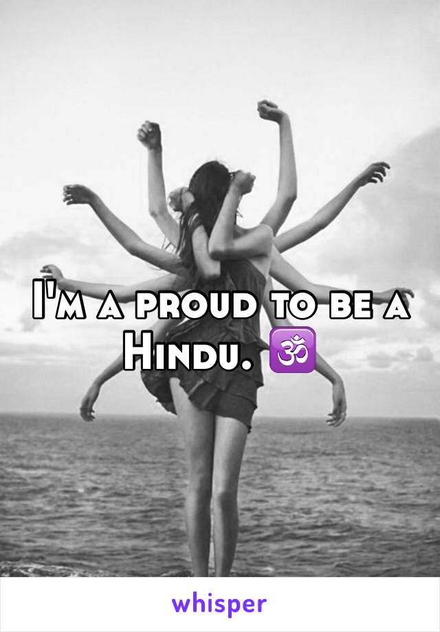 I'm a proud to be a Hindu. 🕉