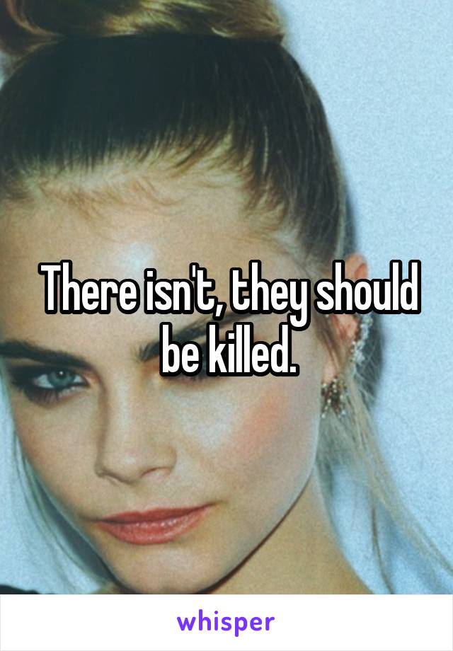 There isn't, they should be killed.